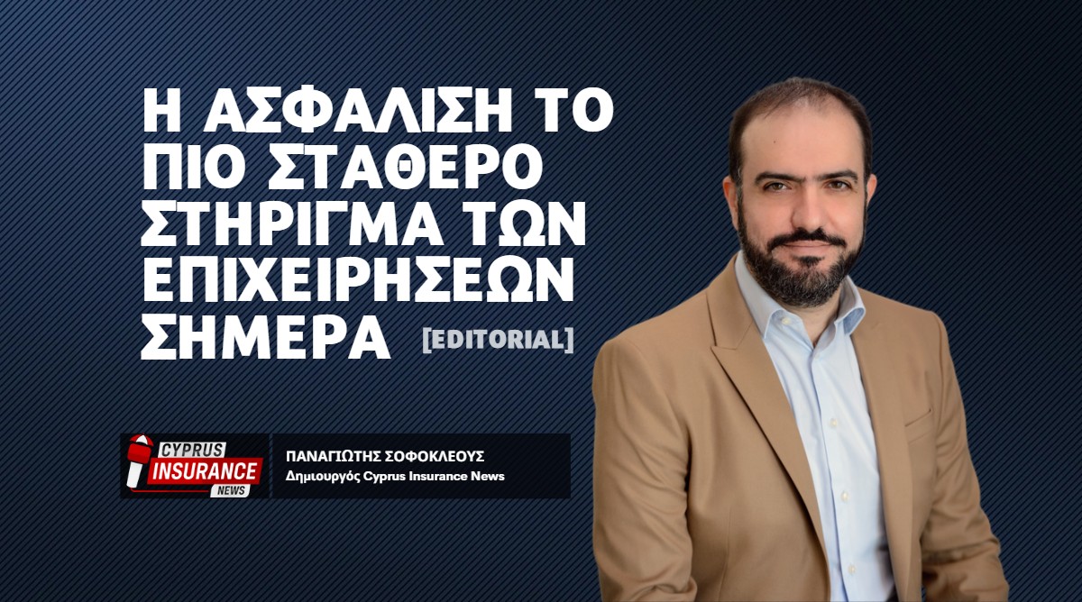 Η Ασφάλιση το πιο σταθερό στήριγμα των επιχειρήσεων σήμερα [Editorial]