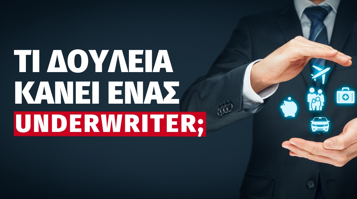 Τι δουλειά κάνει ένας Underwriter σε μια Ασφαλιστική Εταιρεία;