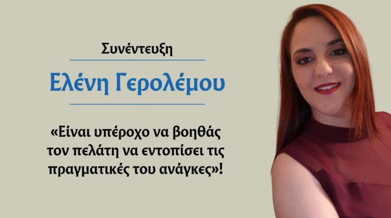 Ελένη Γερολέμου: «Είναι υπέροχο να βοηθάς τον πελάτη να εντοπίσει τις πραγματικές του ανάγκες»